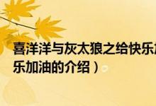 喜洋洋與灰太狼之給快樂加油（關于喜洋洋與灰太狼之給快樂加油的介紹）
