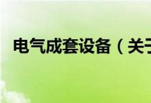電氣成套設(shè)備（關(guān)于電氣成套設(shè)備的介紹）