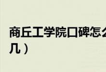 商丘工學(xué)院口碑怎么樣好就業(yè)嗎（全國(guó)排名第幾）