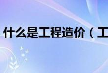 什么是工程造價（工程造價專業(yè)是做什么的）