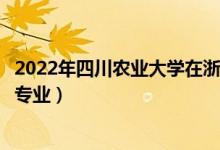 2022年四川農(nóng)業(yè)大學(xué)在浙江招生計(jì)劃及招生人數(shù)（都招什么專業(yè)）