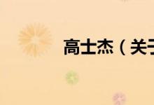 高士杰（關(guān)于高士杰的介紹）