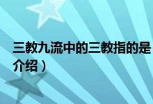 三教九流中的三教指的是（關(guān)于三教九流中的三教指的是的介紹）