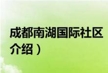 成都南湖國際社區(qū)（關(guān)于成都南湖國際社區(qū)的介紹）