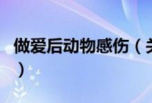 做愛后動物感傷（關于做愛后動物感傷的介紹）