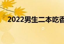 2022男生二本吃香專(zhuān)業(yè)（學(xué)什么專(zhuān)業(yè)好）