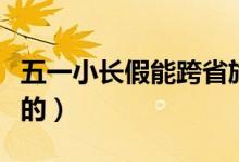 五一小長(zhǎng)假能跨省旅游嗎（旅游部門(mén)怎么規(guī)定的）