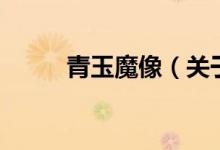 青玉魔像（關(guān)于青玉魔像的介紹）