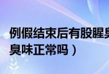 例假結(jié)束后有股腥臭味癢（例假結(jié)束后有股腥臭味正常嗎）