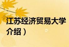 江蘇經(jīng)濟(jì)貿(mào)易大學(xué)（關(guān)于江蘇經(jīng)濟(jì)貿(mào)易大學(xué)的介紹）