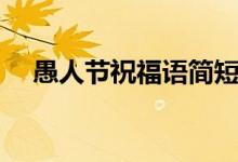 愚人節(jié)祝福語簡(jiǎn)短（愚人節(jié)祝福語舉例）