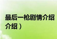 最后一槍劇情介紹（關(guān)于最后一槍劇情介紹的介紹）