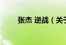 張杰 逆戰(zhàn)（關(guān)于張杰 逆戰(zhàn)的介紹）