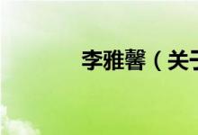 李雅馨（關(guān)于李雅馨的介紹）