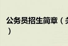 公務(wù)員招生簡章（關(guān)于公務(wù)員招生簡章的介紹）