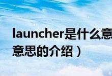 launcher是什么意思（關(guān)于launcher是什么意思的介紹）