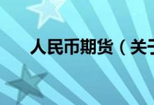 人民幣期貨（關(guān)于人民幣期貨的介紹）