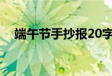 端午節(jié)手抄報(bào)20字（端午節(jié)手抄報(bào)簡(jiǎn)短）