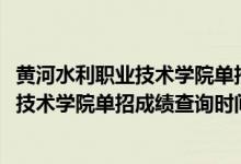 黃河水利職業(yè)技術學院單招分數查詢（2022年黃河水利職業(yè)技術學院單招成績查詢時間及入口）