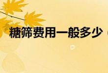 糖篩費用一般多少（糖篩費用一般多少錢）