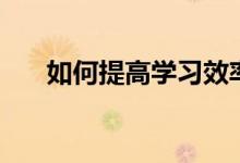 如何提高學(xué)習(xí)效率（提高成績的訣竅）