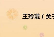 王玲瓏（關于王玲瓏的介紹）