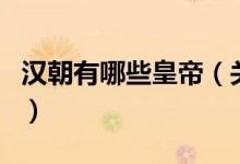 漢朝有哪些皇帝（關于漢朝有哪些皇帝的介紹）