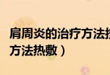 肩周炎的治療方法按什么穴位（肩周炎的治療方法熱敷）