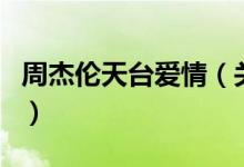 周杰倫天臺愛情（關于周杰倫天臺愛情的介紹）