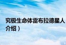 究極生命體雷布拉德星人（關(guān)于究極生命體雷布拉德星人的介紹）