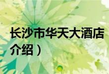 長沙市華天大酒店（關于長沙市華天大酒店的介紹）