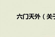 六門天外（關(guān)于六門天外的介紹）
