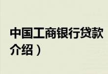 中國工商銀行貸款（關(guān)于中國工商銀行貸款的介紹）