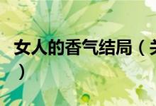 女人的香氣結局（關于女人的香氣結局的介紹）
