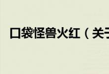 口袋怪獸火紅（關(guān)于口袋怪獸火紅的介紹）