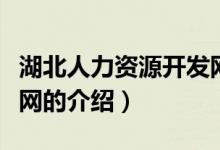 湖北人力資源開發(fā)網(wǎng)（關(guān)于湖北人力資源開發(fā)網(wǎng)的介紹）