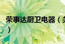 榮事達(dá)廚衛(wèi)電器（關(guān)于榮事達(dá)廚衛(wèi)電器的介紹）