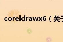 coreldrawx6（關(guān)于coreldrawx6的介紹）