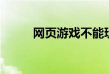 網(wǎng)頁(yè)游戲不能玩（祝您游戲愉快）