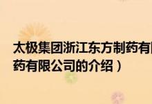 太極集團(tuán)浙江東方制藥有限公司（關(guān)于太極集團(tuán)浙江東方制藥有限公司的介紹）