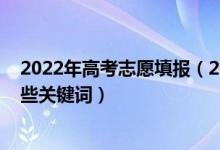 2022年高考志愿填報(bào)（2022高考填報(bào)志愿時(shí)需要知道的那些關(guān)鍵詞）