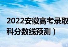 2022安徽高考錄取分?jǐn)?shù)線（2022安徽高考專科分?jǐn)?shù)線預(yù)測）
