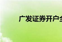 廣發(fā)證券開戶全過程（了解一下）