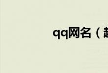 qq網(wǎng)名（超拽的qq網(wǎng)名）