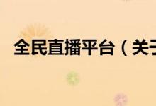 全民直播平臺（關(guān)于全民直播平臺的介紹）