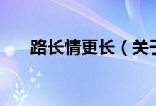 路長情更長（關(guān)于路長情更長的介紹）