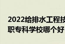 2022給排水工程技術(shù)專業(yè)大學(xué)排名最新（高職專科學(xué)校哪個(gè)好）