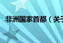 非洲國(guó)家首都（關(guān)于非洲國(guó)家首都的介紹）