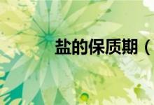 鹽的保質(zhì)期（食用鹽怎么保存）