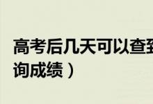 高考后幾天可以查到分數(shù)（高考后幾天可以查詢成績）